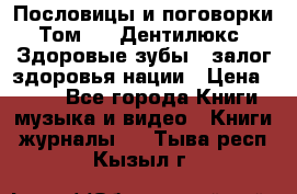 Пословицы и поговорки. Том 6  «Дентилюкс». Здоровые зубы — залог здоровья нации › Цена ­ 310 - Все города Книги, музыка и видео » Книги, журналы   . Тыва респ.,Кызыл г.